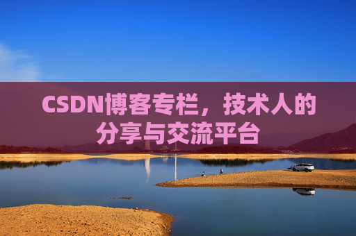 CSDN博客专栏，技术人的分享与交流平台